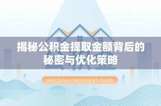 宽甸揭秘公积金提取金额背后的秘密与优化策略