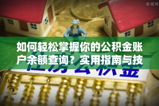 宽甸如何轻松掌握你的公积金账户余额查询？实用指南与技巧