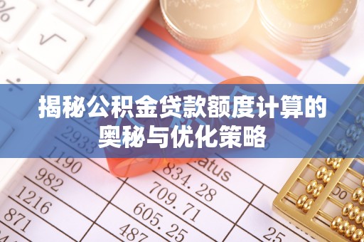 宽甸揭秘公积金贷款额度计算的奥秘与优化策略