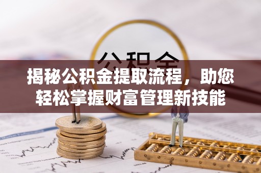 宽甸揭秘公积金提取流程，助您轻松掌握财富管理新技能
