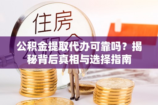 宽甸公积金提取代办可靠吗？揭秘背后真相与选择指南