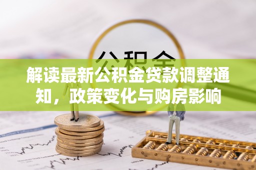 宽甸解读最新公积金贷款调整通知，政策变化与购房影响