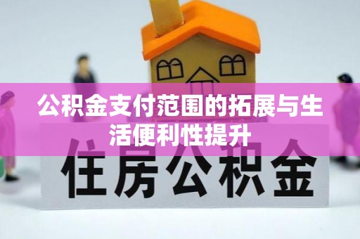 宽甸公积金支付范围的拓展与生活便利性提升