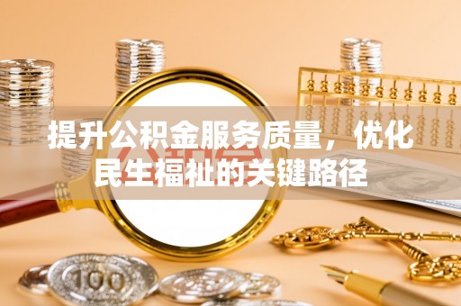 宽甸提升公积金服务质量，优化民生福祉的关键路径