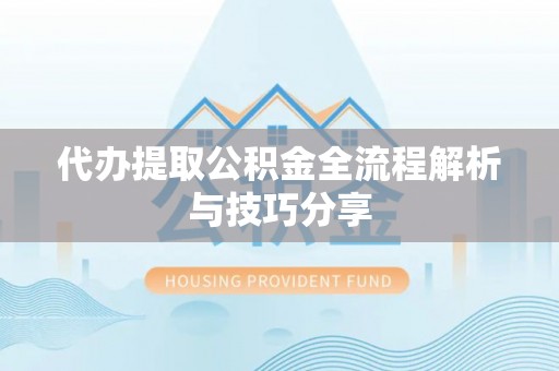 宽甸代办提取公积金全流程解析与技巧分享
