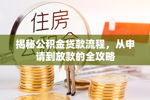 宽甸揭秘公积金贷款流程，从申请到放款的全攻略
