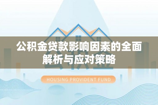 宽甸公积金贷款影响因素的全面解析与应对策略