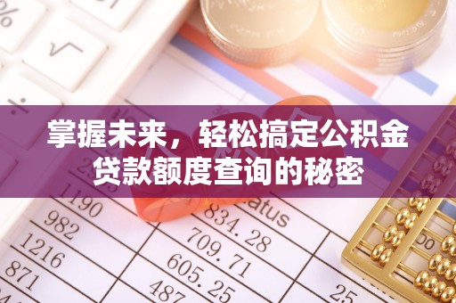 宽甸掌握未来，轻松搞定公积金贷款额度查询的秘密