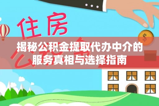 宽甸揭秘公积金提取代办中介的服务真相与选择指南