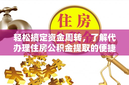 宽甸轻松搞定资金周转，了解代办理住房公积金提取的便捷之道