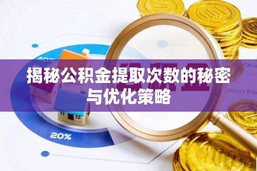 宽甸揭秘公积金提取次数的秘密与优化策略