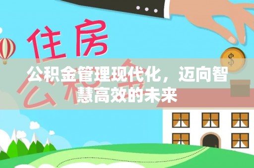 宽甸公积金管理现代化，迈向智慧高效的未来
