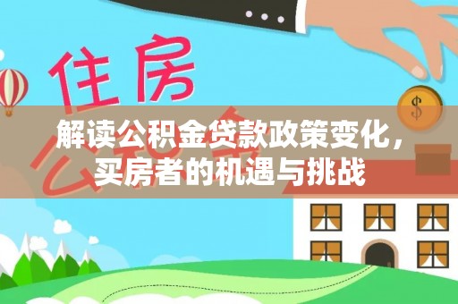 宽甸解读公积金贷款政策变化，买房者的机遇与挑战