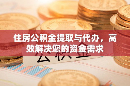 宽甸住房公积金提取与代办，高效解决您的资金需求