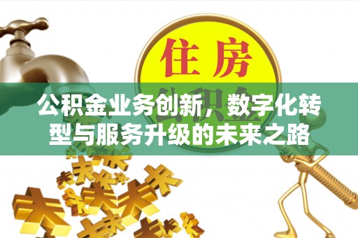 宽甸公积金业务创新，数字化转型与服务升级的未来之路