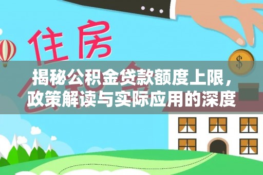 宽甸揭秘公积金贷款额度上限，政策解读与实际应用的深度分析