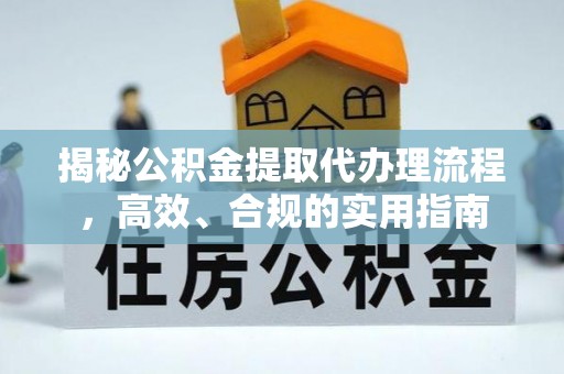 宽甸揭秘公积金提取代办理流程，高效、合规的实用指南
