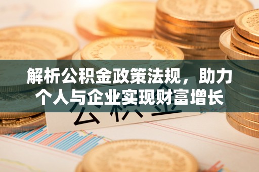 宽甸解析公积金政策法规，助力个人与企业实现财富增长