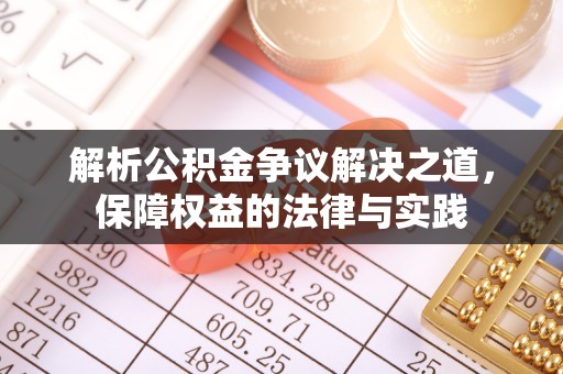 宽甸解析公积金争议解决之道，保障权益的法律与实践