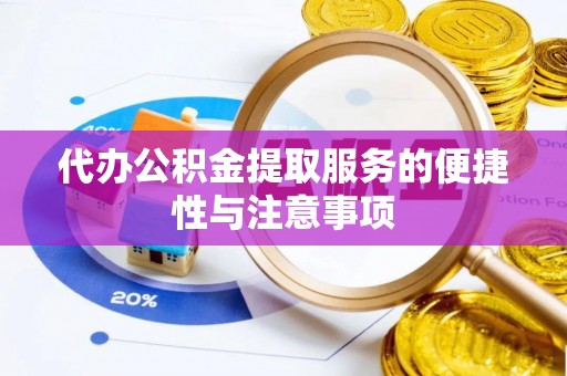 宽甸代办公积金提取服务的便捷性与注意事项