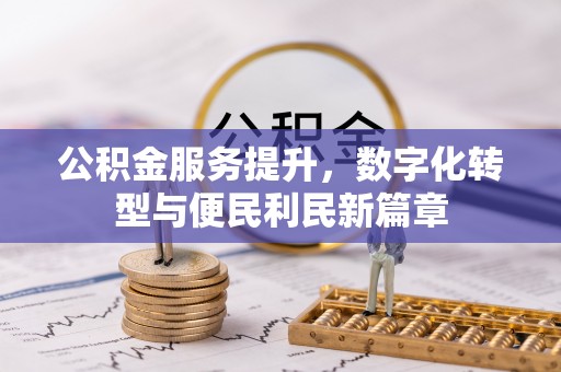 宽甸公积金服务提升，数字化转型与便民利民新篇章