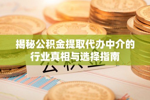 宽甸揭秘公积金提取代办中介的行业真相与选择指南