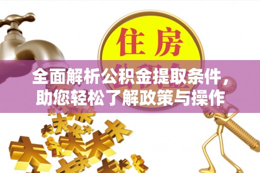 宽甸全面解析公积金提取条件，助您轻松了解政策与操作