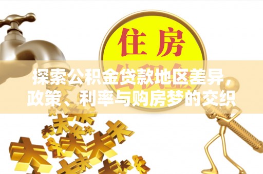 宽甸探索公积金贷款地区差异，政策、利率与购房梦的交织