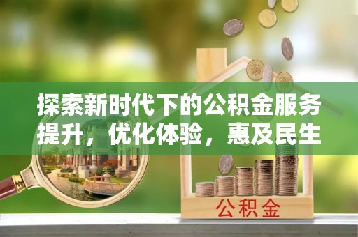 宽甸探索新时代下的公积金服务提升，优化体验，惠及民生