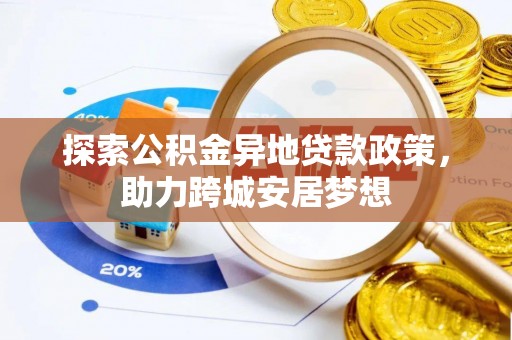 宽甸探索公积金异地贷款政策，助力跨城安居梦想